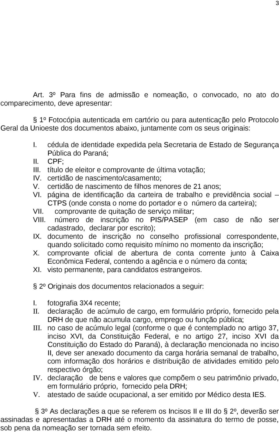 abaixo, juntamente com os seus originais: I. cédula de identidade expedida pela Secretaria de Estado de Segurança Pública do Paraná; II. CPF; III.