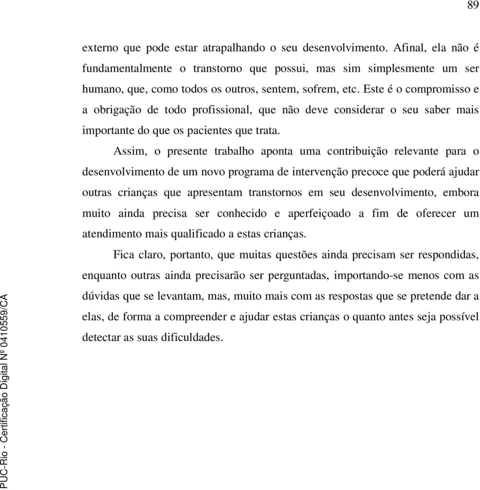 Este é o compromisso e a obrigação de todo profissional, que não deve considerar o seu saber mais importante do que os pacientes que trata.