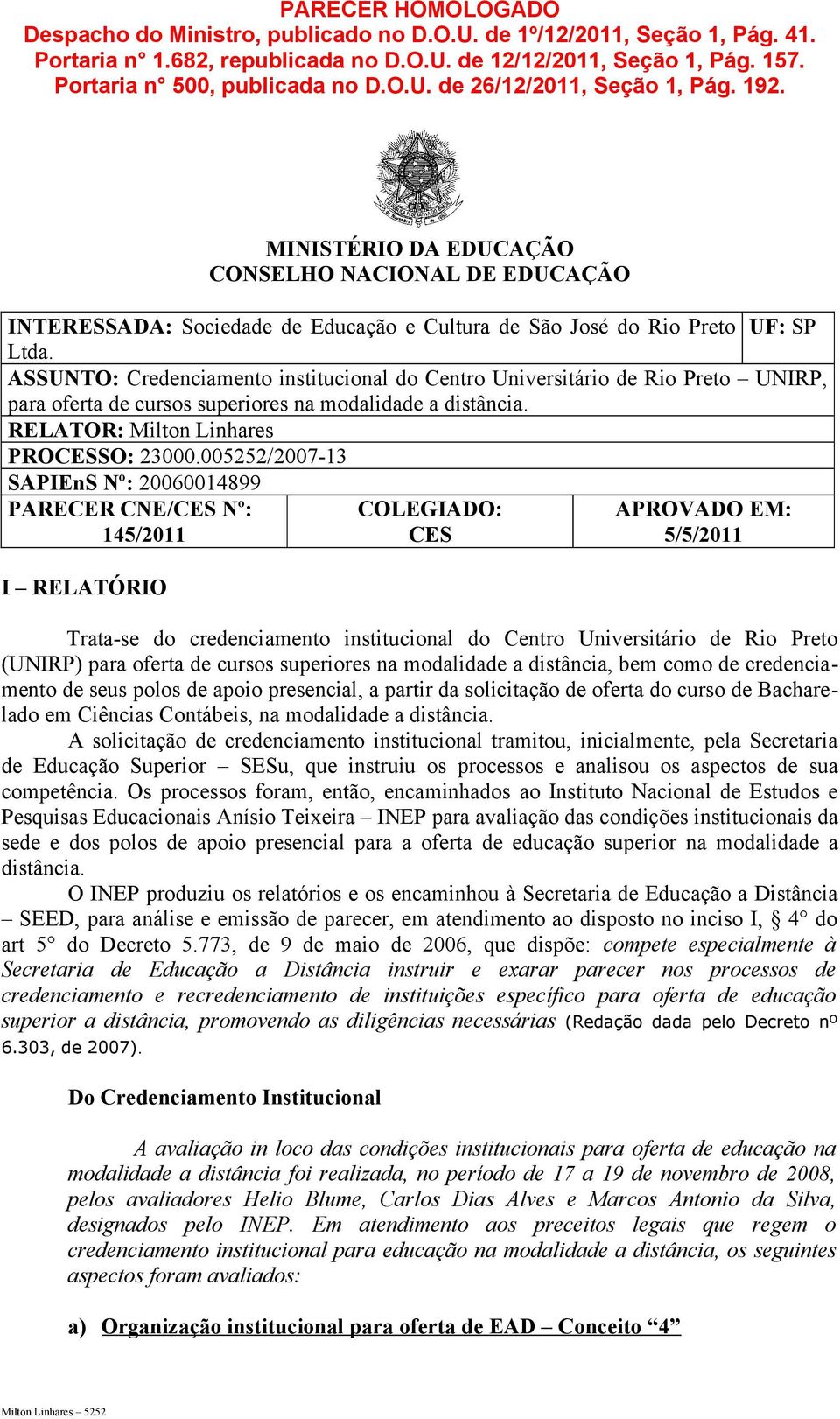 ASSUNTO: Credenciamento institucional do Centro Universitário de Rio Preto UNIRP, para oferta de cursos superiores na modalidade a distância. RELATOR: Milton Linhares PROCESSO: 23000.