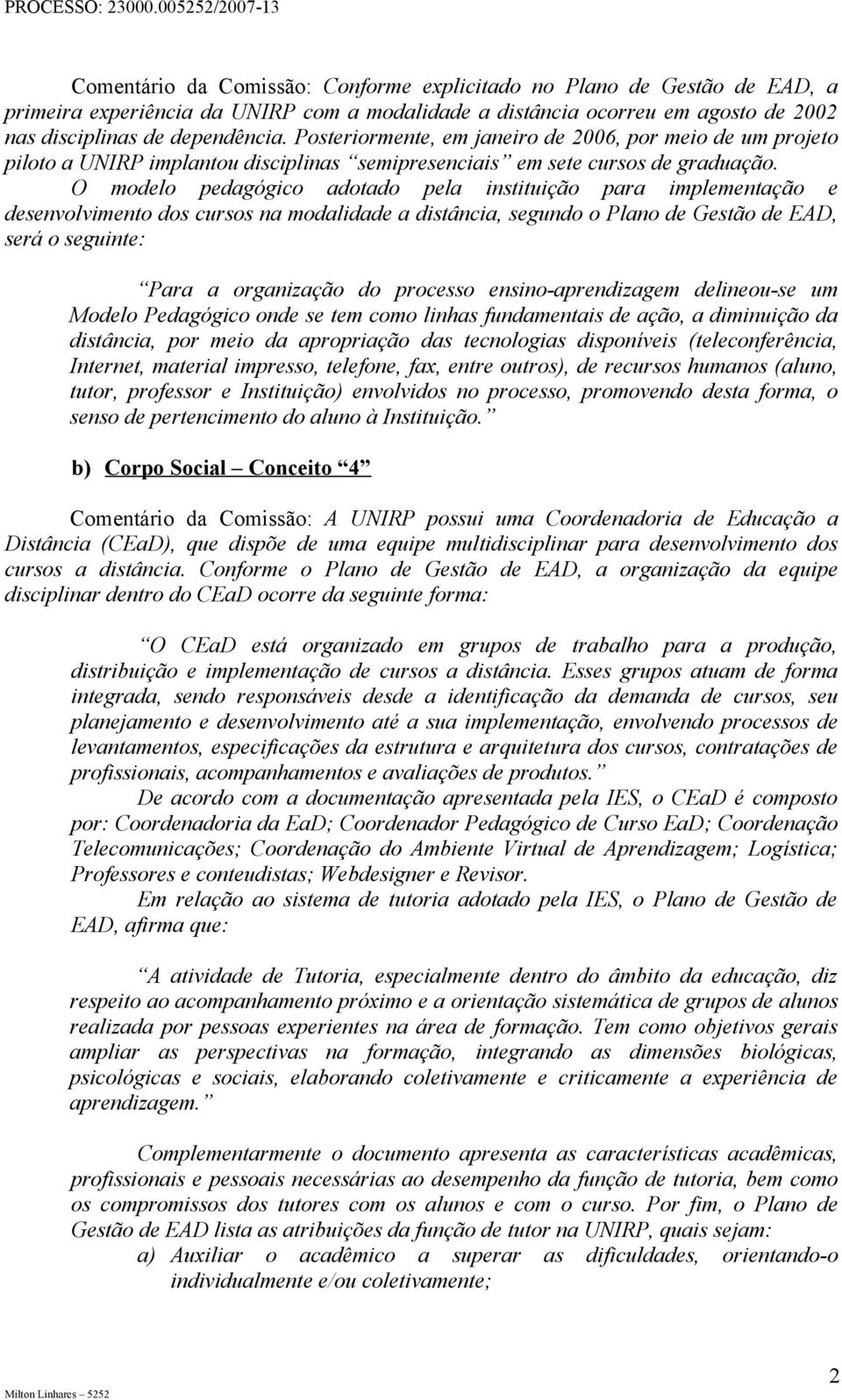 O modelo pedagógico adotado pela instituição para implementação e desenvolvimento dos cursos na modalidade a distância, segundo o Plano de Gestão de EAD, será o seguinte: Para a organização do