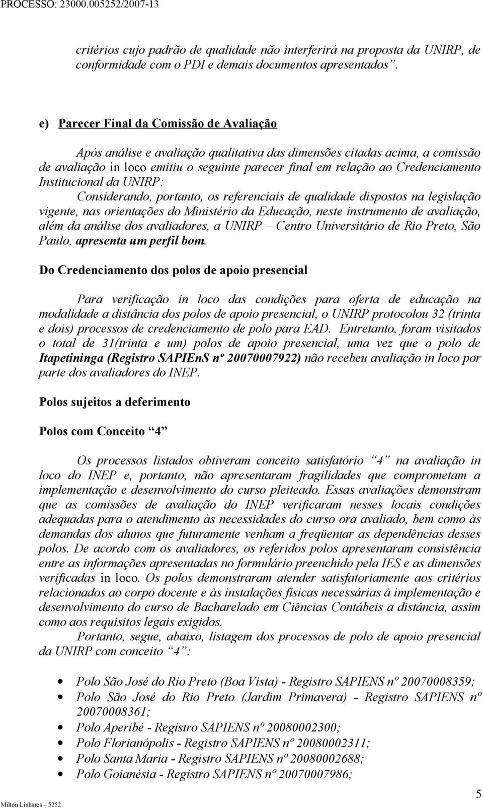 Credenciamento Institucional da UNIRP: Considerando, portanto, os referenciais de qualidade dispostos na legislação vigente, nas orientações do Ministério da Educação, neste instrumento de avaliação,