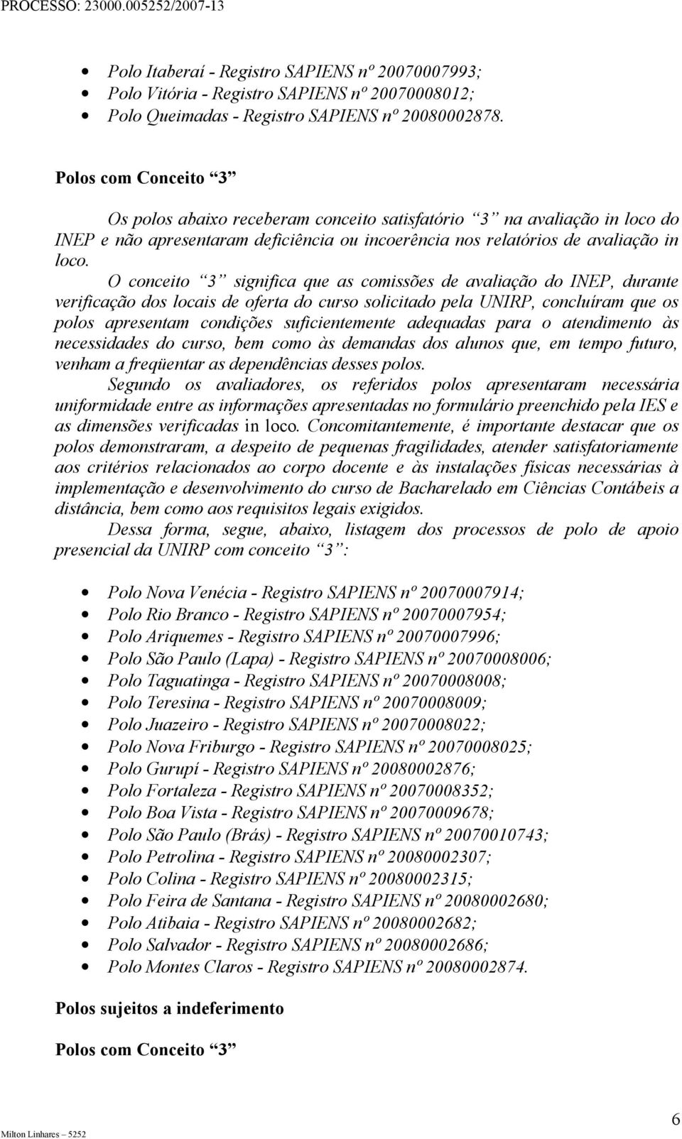 O conceito 3 significa que as comissões de avaliação do INEP, durante verificação dos locais de oferta do curso solicitado pela UNIRP, concluíram que os polos apresentam condições suficientemente