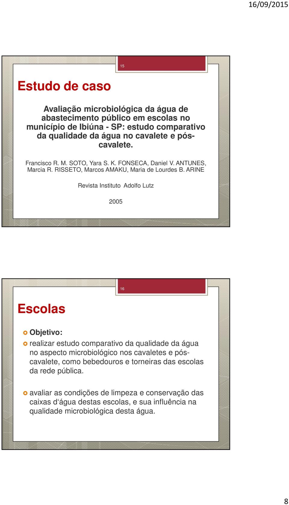 ARINE Revista Instituto Adolfo Lutz 2005 16 Escolas Objetivo: realizar estudo comparativo da qualidade da água no aspecto microbiológico nos cavaletes e