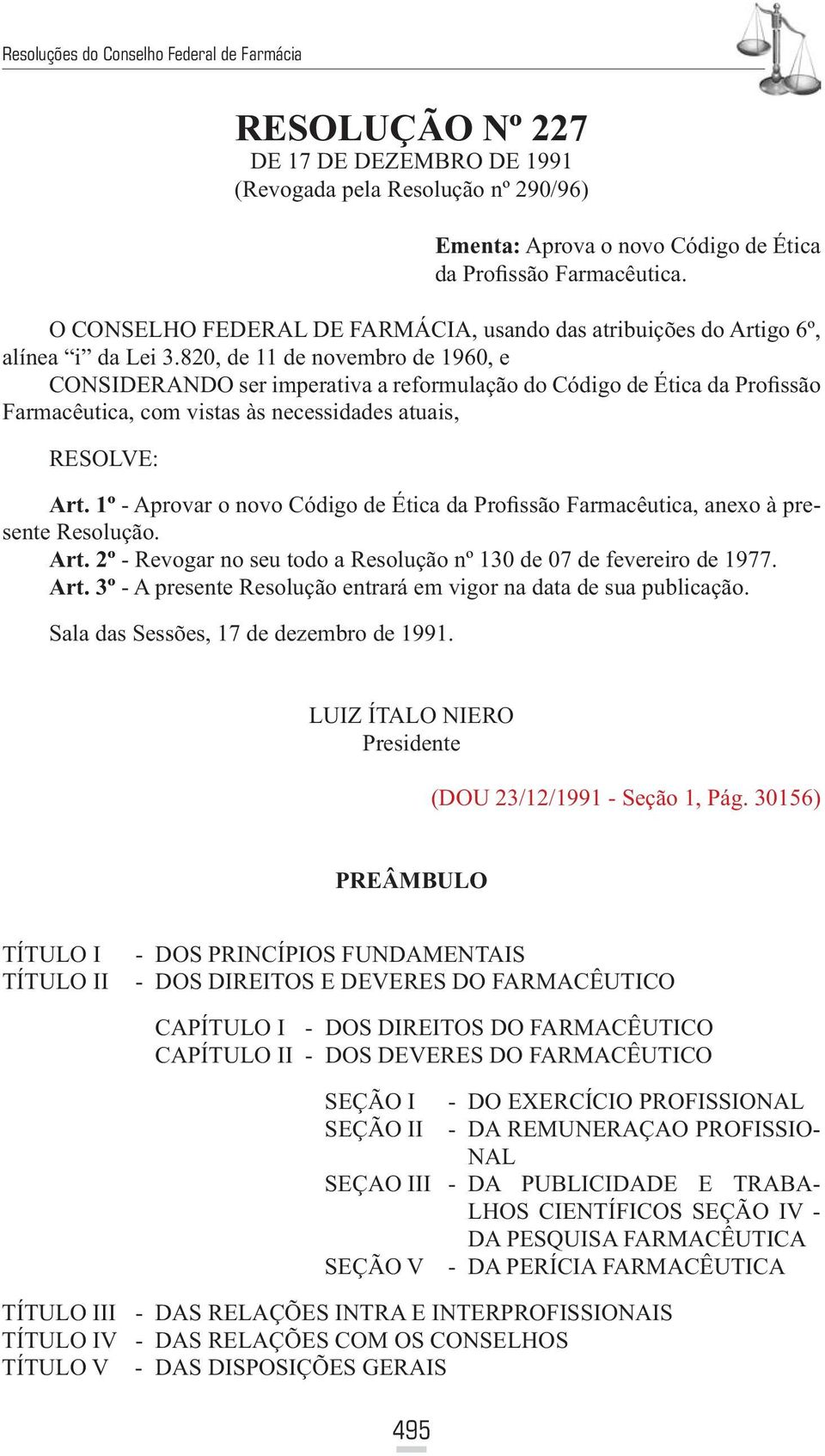 820, de 11 de novembro de 1960, e CONSIDERANDO ser imperativa a reformulação do Código de Ética da Profissão Farmacêutica, com vistas às necessidades atuais, RESOLVE: Art.