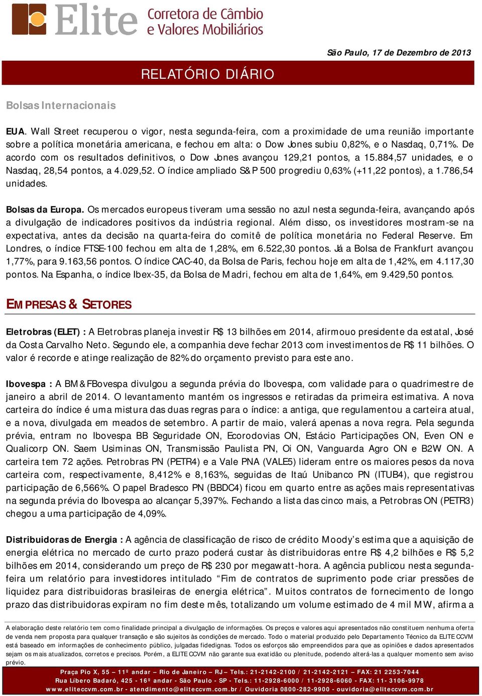 De acordo com os resultados definitivos, o Dow Jones avançou 129,21 pontos, a 15.884,57 unidades, e o Nasdaq, 28,54 pontos, a 4.029,52. O índice ampliado S&P 500 progrediu 0,63% (+11,22 pontos), a 1.