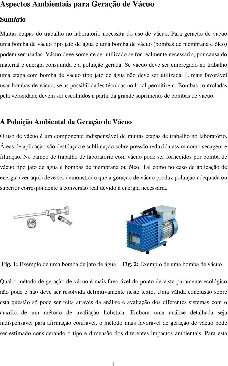 Vácuo deve somente ser utilizado se for realmente necessário, por causa do material e energia consumida e a poluição gerada.