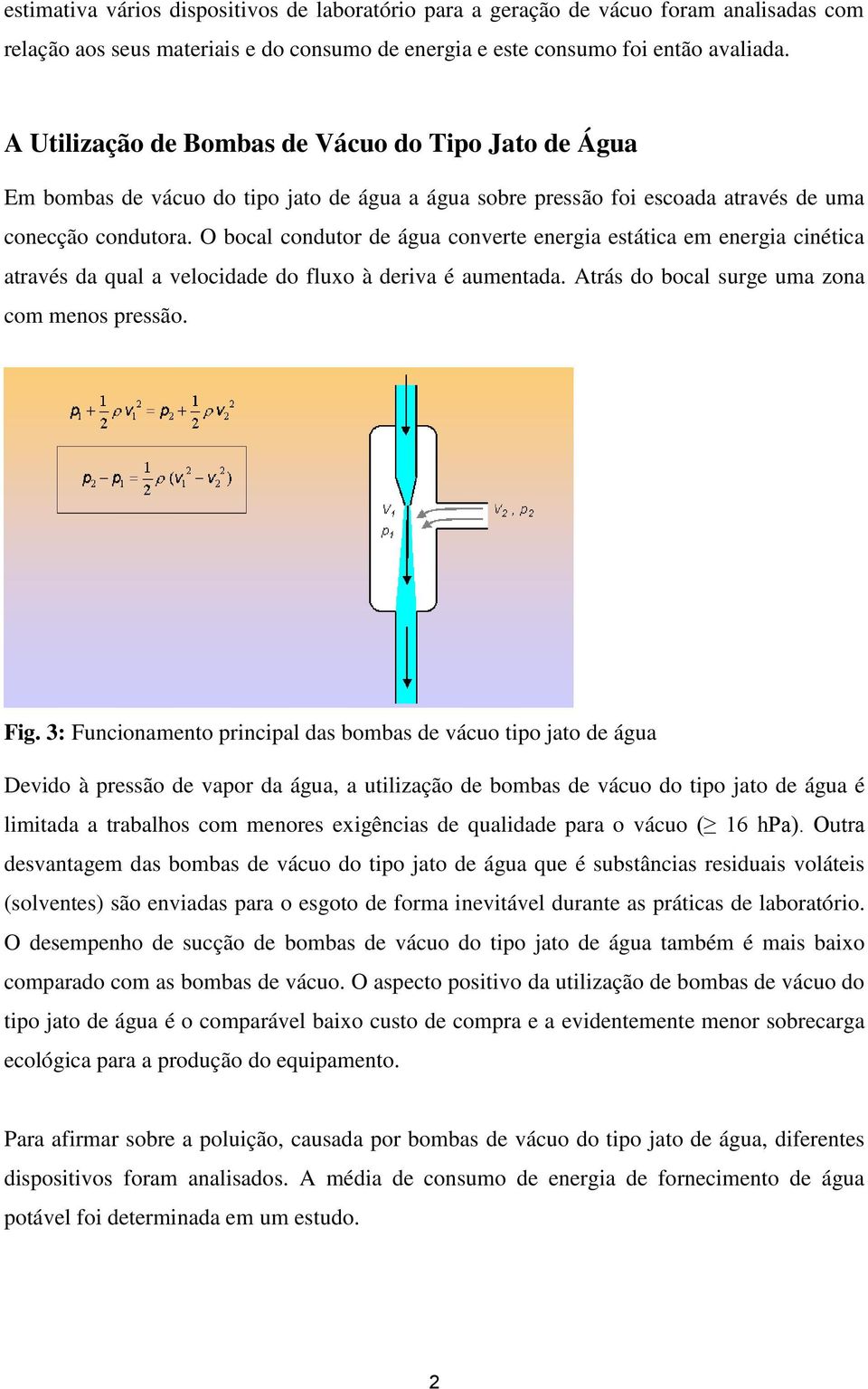 O bocal condutor de água converte energia estática em energia cinética através da qual a velocidade do fluxo à deriva é aumentada. Atrás do bocal surge uma zona com menos pressão. Fig.