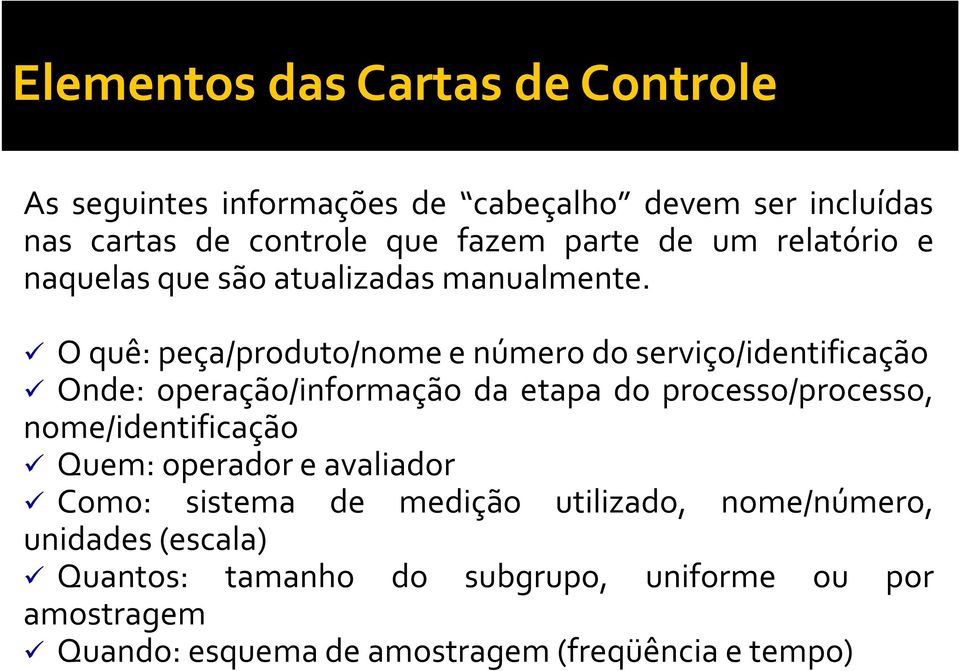 O quê: peça/produto/nome e número do serviço/identificação Onde: operação/informação da etapa do processo/processo,