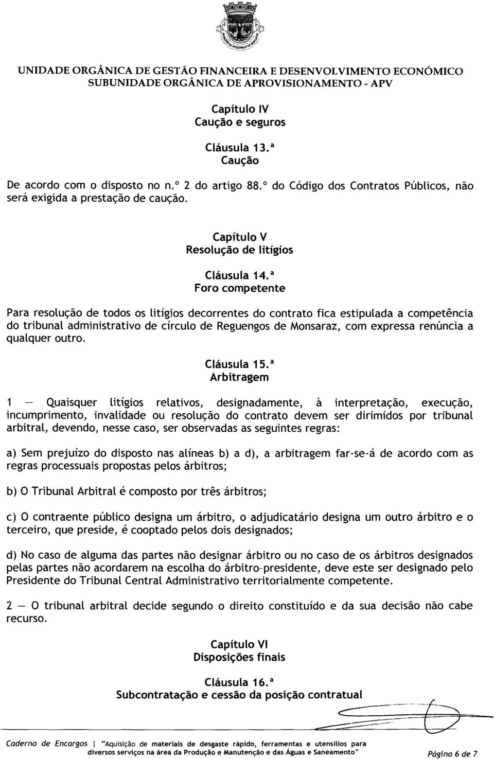 a Foro competente Para resolução de todos os litigios decorrentes do contrato fica estipulada a competência do tribunal administrativo de circulo de Reguengos de Monsaraz, com expressa renúncia a