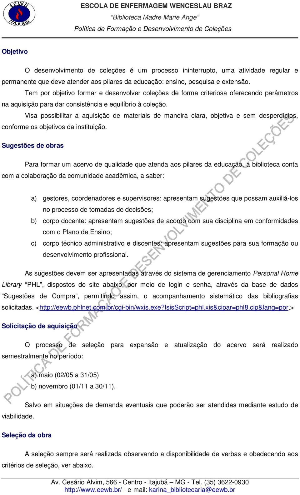 Visa possibilitar a aquisição de materiais de maneira clara, objetiva e sem desperdícios, conforme os objetivos da instituição.