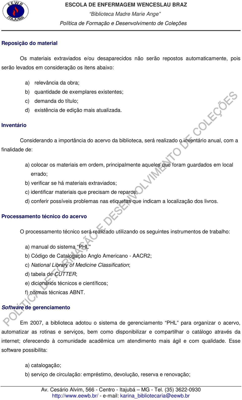 Inventário finalidade de: Considerando a importância do acervo da biblioteca, será realizado o inventário anual, com a a) colocar os materiais em ordem, principalmente aqueles que foram guardados em