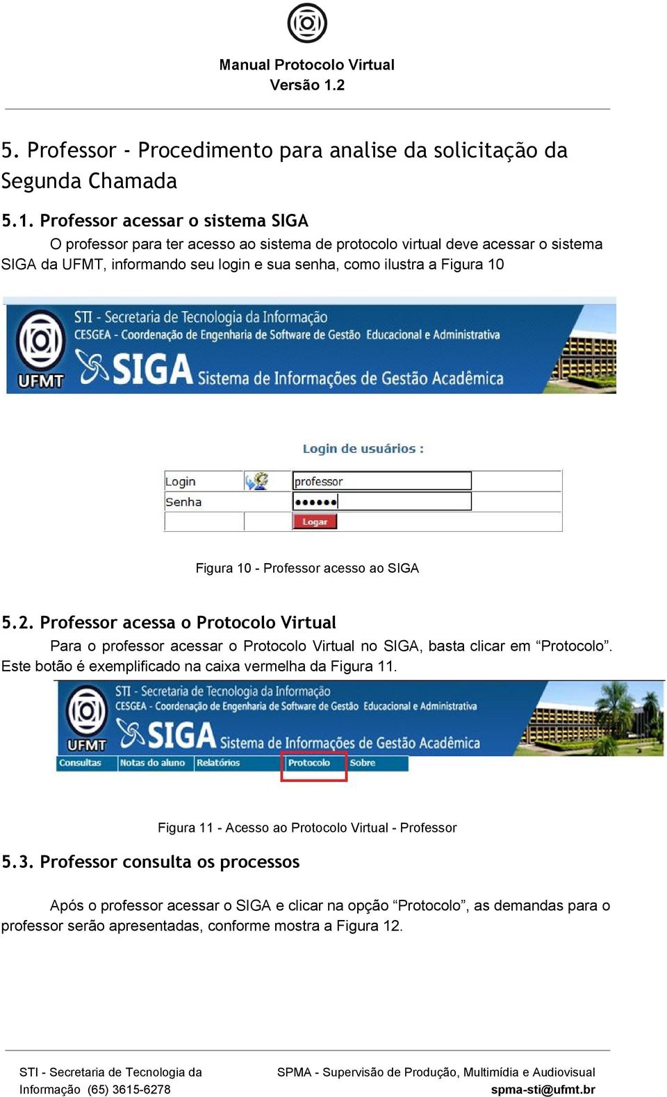 a Figura 10 Figura 10 Professor acesso ao SIGA 5.2. Professor acessa o Protocolo Virtual Para o professor acessar o Protocolo Virtual no SIGA, basta clicar em Protocolo.