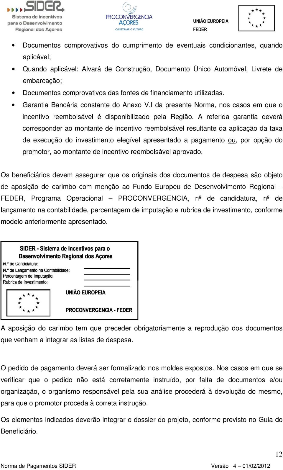 A referida garantia deverá corresponder ao montante de incentivo reembolsável resultante da aplicação da taxa de execução do investimento elegível apresentado a pagamento ou, por opção do promotor,