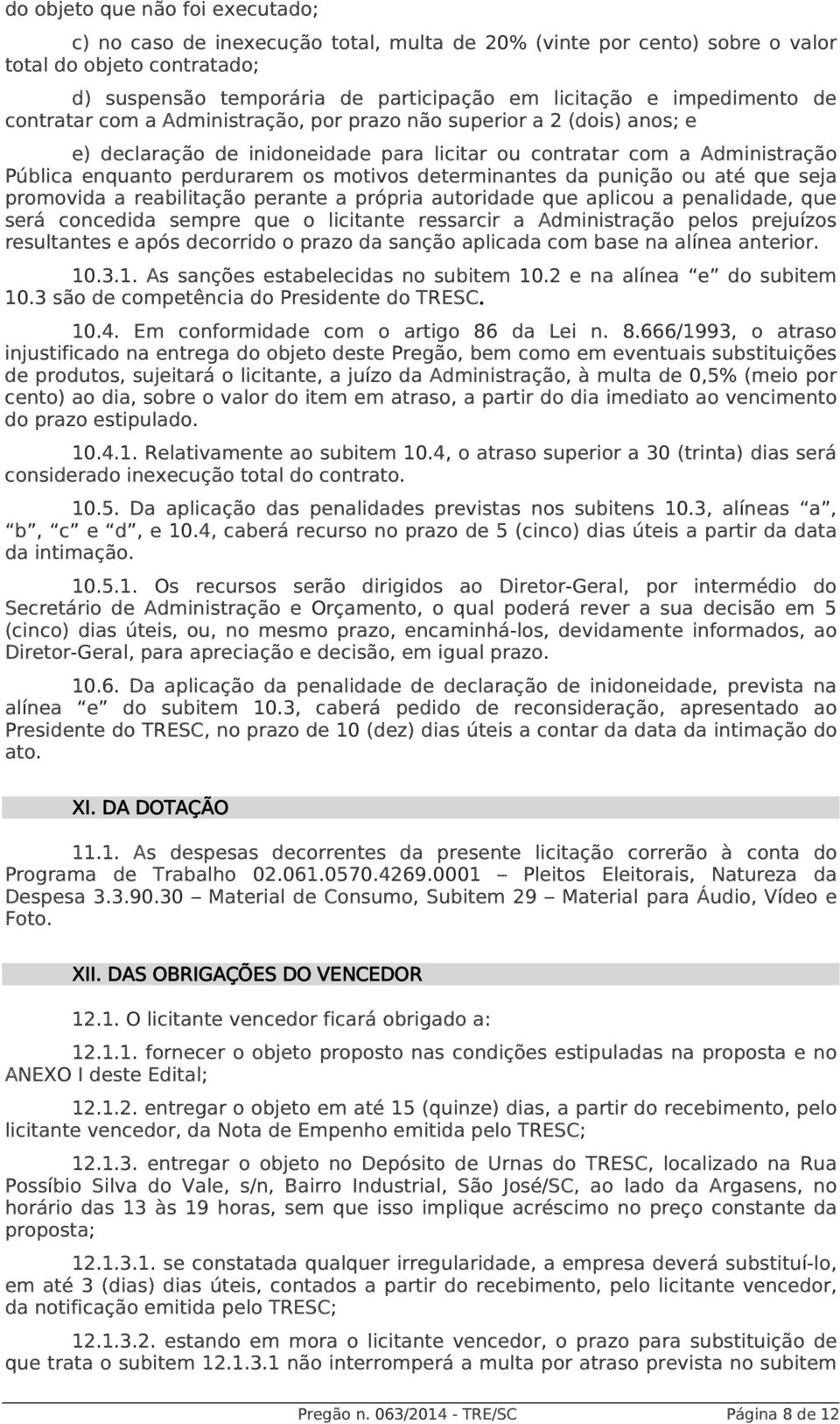 motivos determinantes da punição ou até que seja promovida a reabilitação perante a própria autoridade que aplicou a penalidade, que será concedida sempre que o licitante ressarcir a Administração