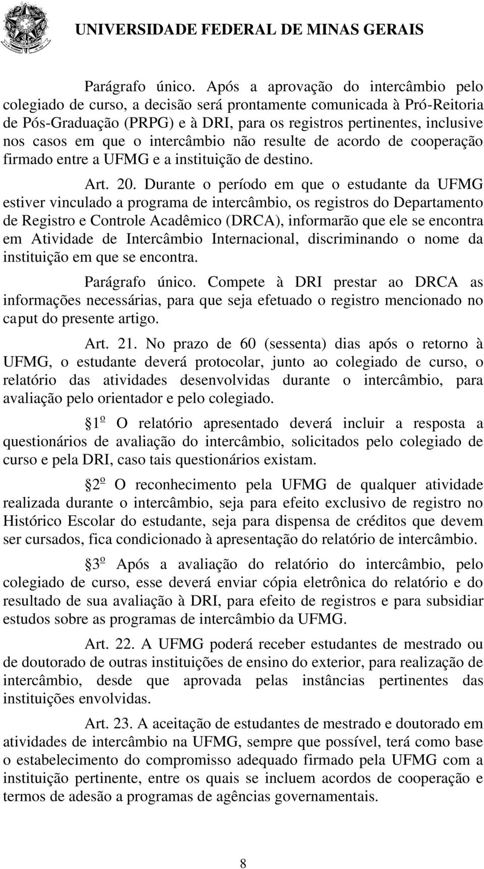 que o intercâmbio não resulte de acordo de cooperação firmado entre a UFMG e a instituição de destino. Art. 20.