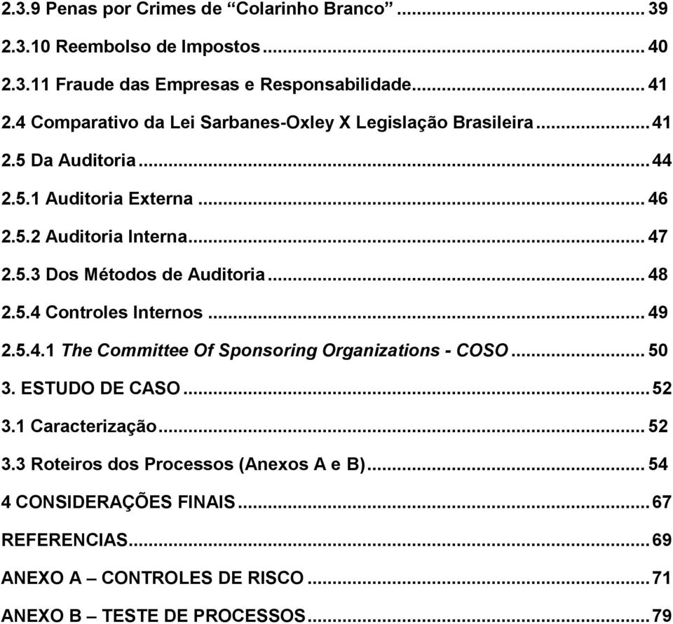 .. 48 2.5.4 Controles Internos... 49 2.5.4.1 The Committee Of Sponsoring Organizations - COSO... 50 3. ESTUDO DE CASO... 52 3.