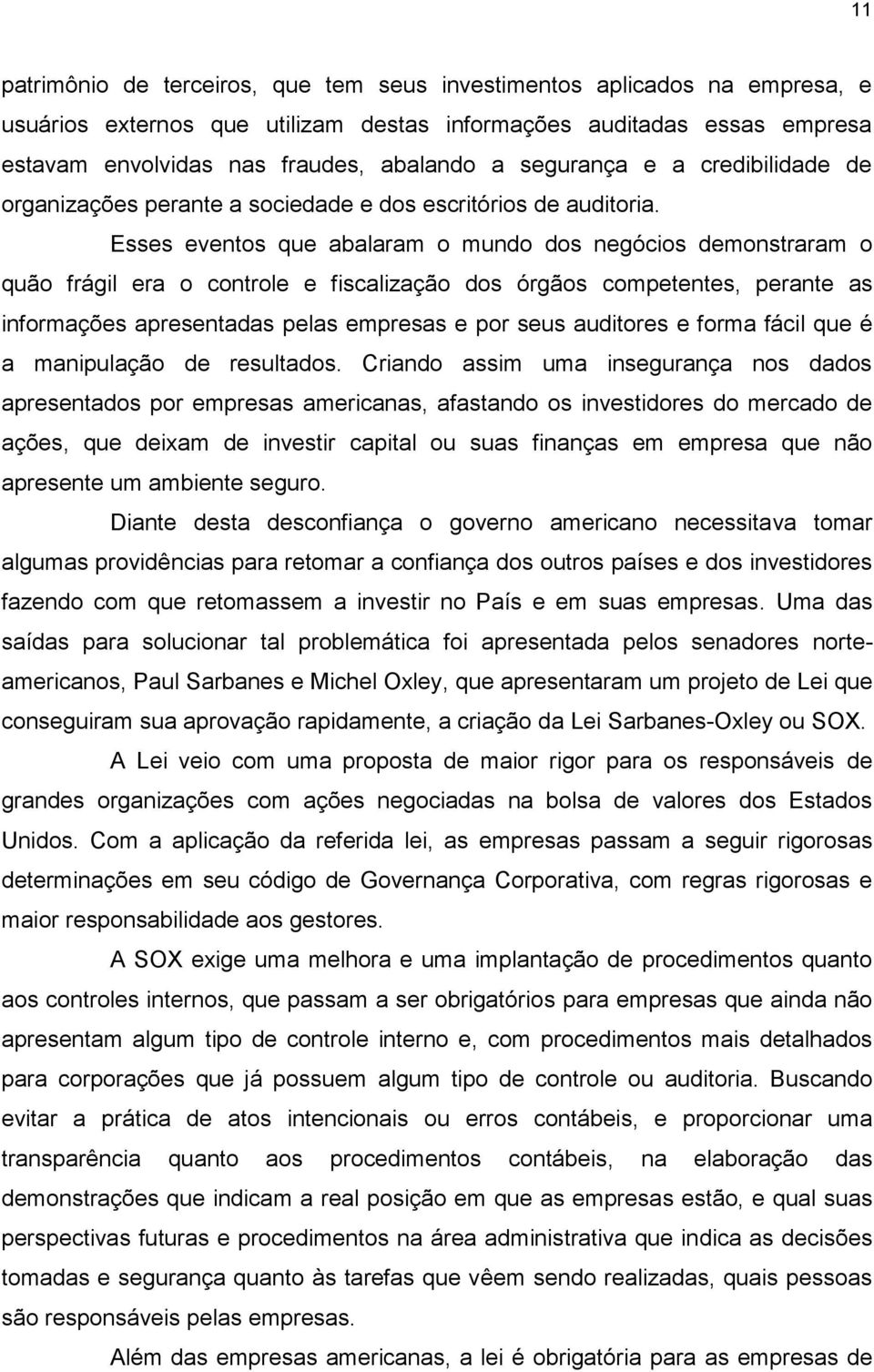 Esses eventos que abalaram o mundo dos negócios demonstraram o quão frágil era o controle e fiscalização dos órgãos competentes, perante as informações apresentadas pelas empresas e por seus