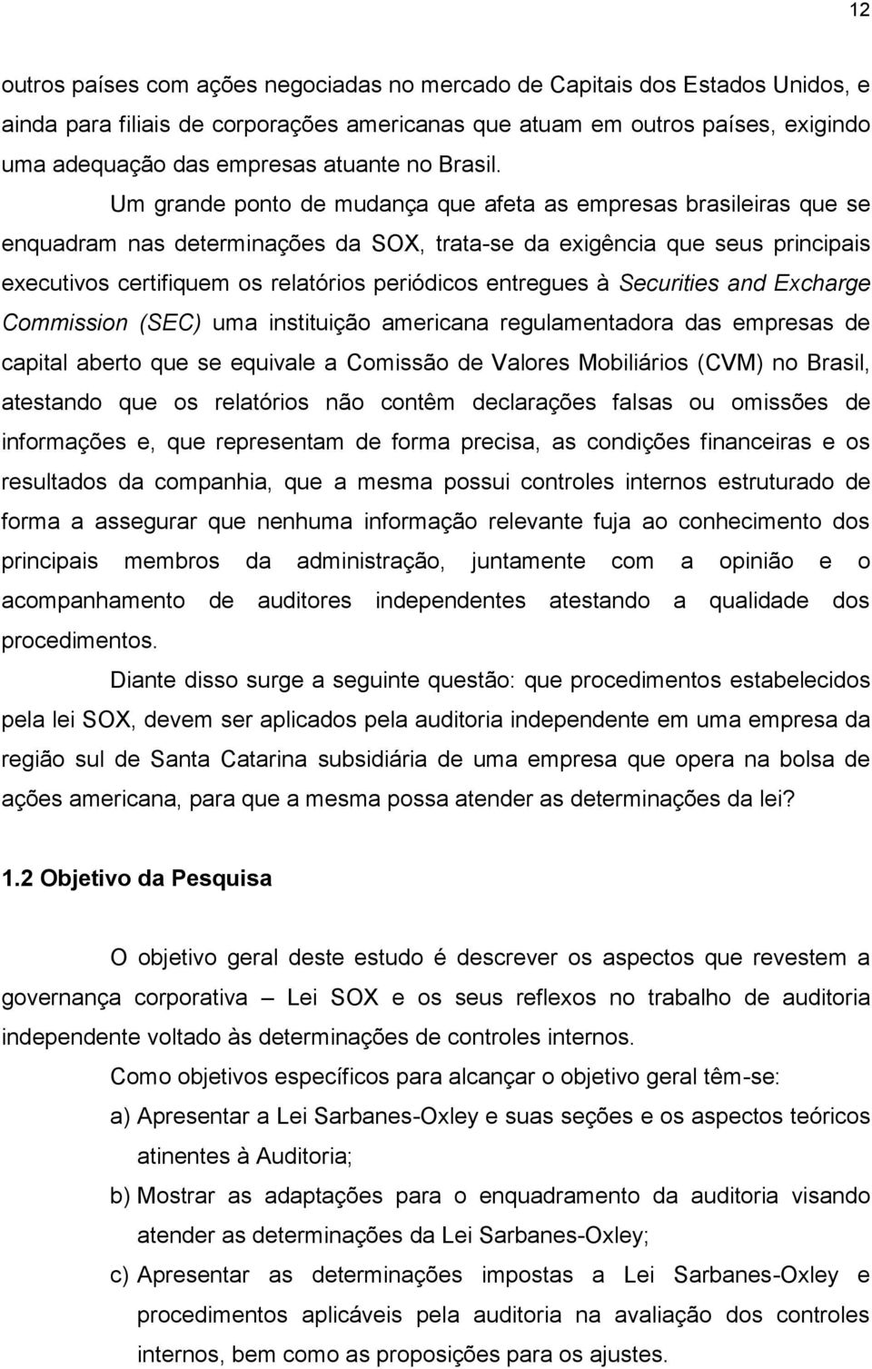 Um grande ponto de mudança que afeta as empresas brasileiras que se enquadram nas determinações da SOX, trata-se da exigência que seus principais executivos certifiquem os relatórios periódicos