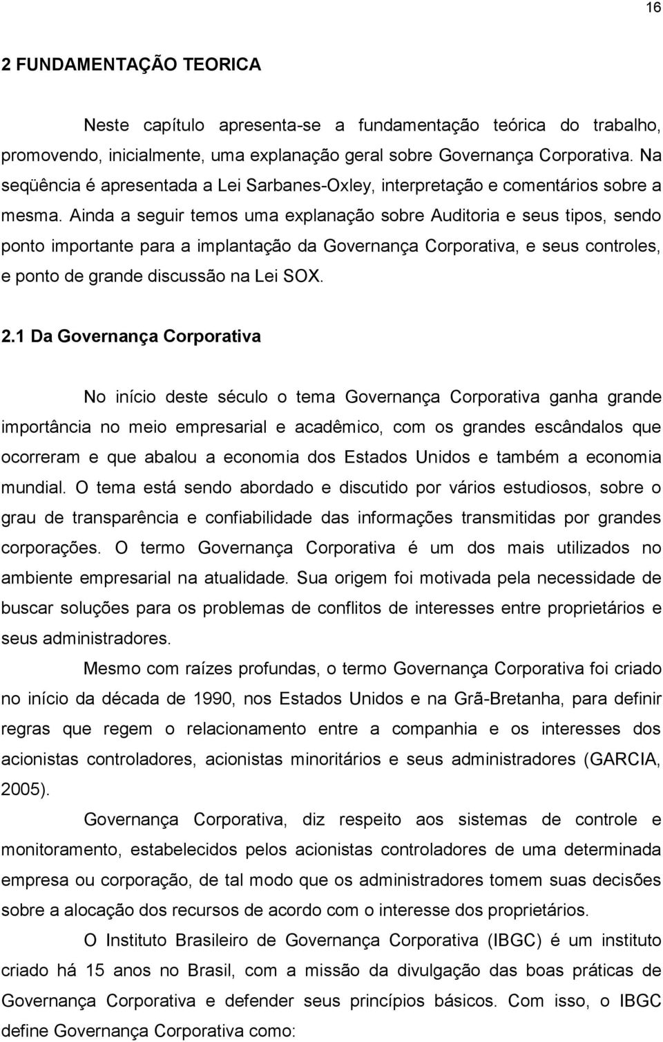 Ainda a seguir temos uma explanação sobre Auditoria e seus tipos, sendo ponto importante para a implantação da Governança Corporativa, e seus controles, e ponto de grande discussão na Lei SOX. 2.