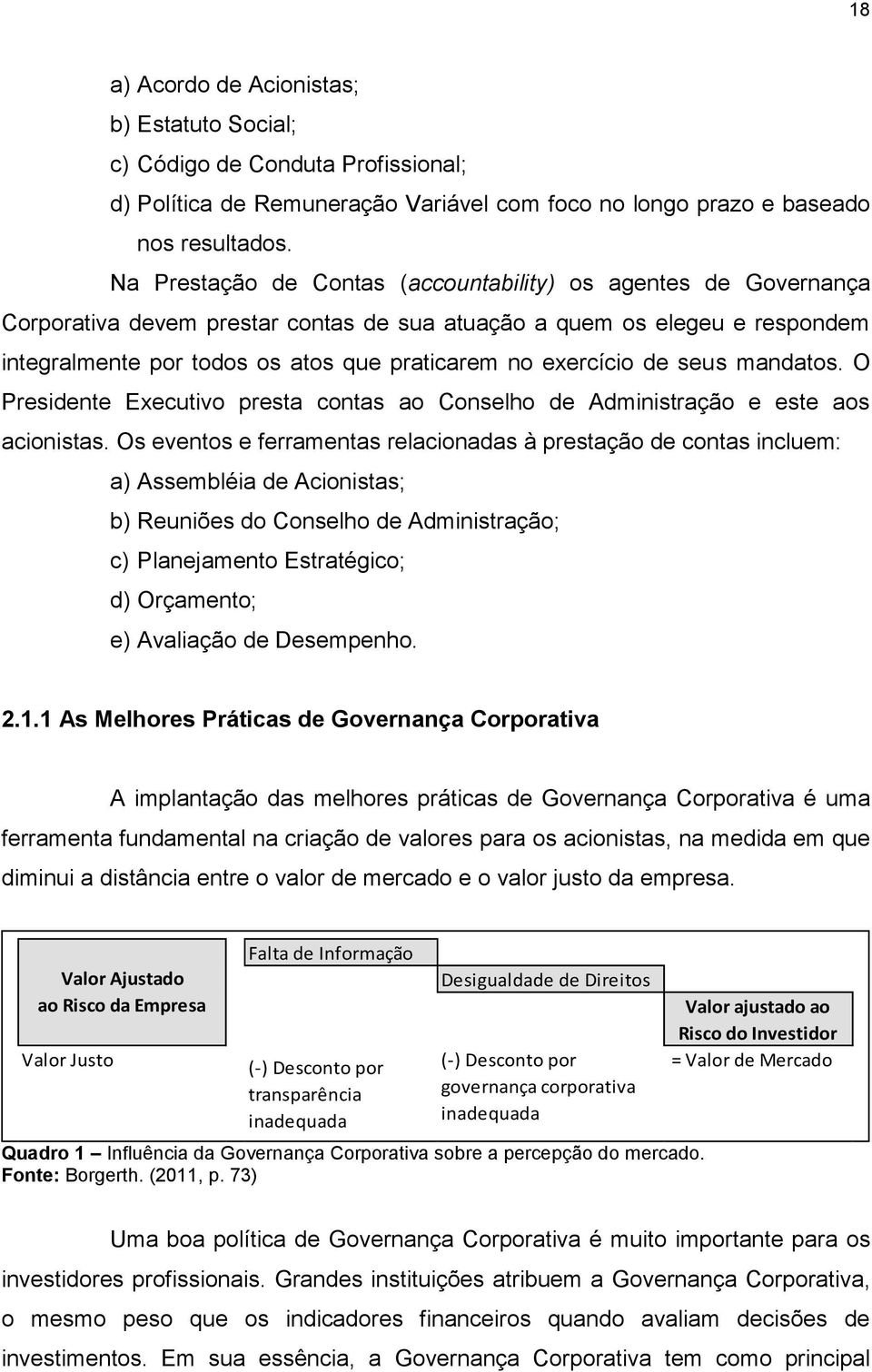 exercício de seus mandatos. O Presidente Executivo presta contas ao Conselho de Administração e este aos acionistas.