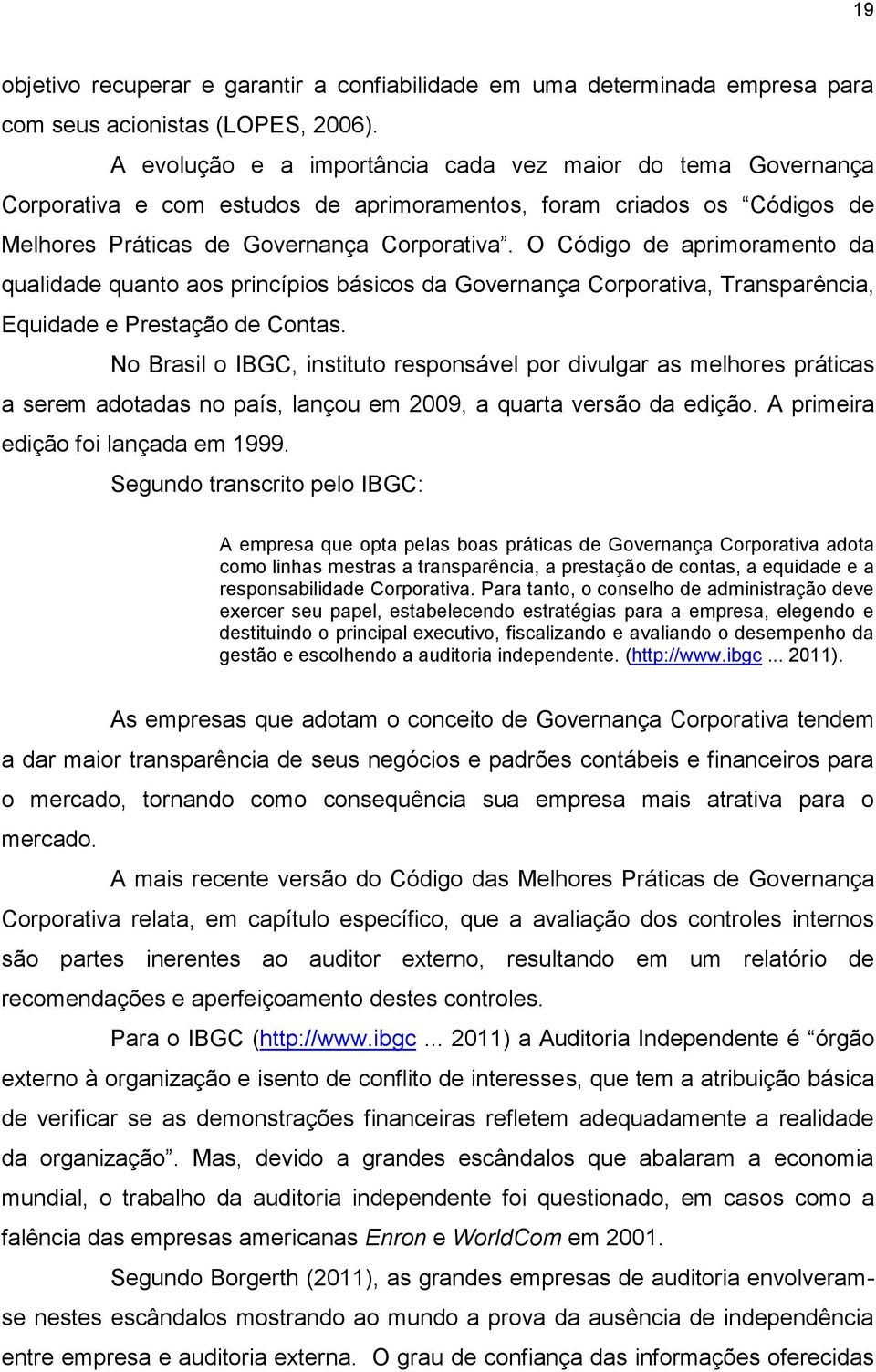 O Código de aprimoramento da qualidade quanto aos princípios básicos da Governança Corporativa, Transparência, Equidade e Prestação de Contas.