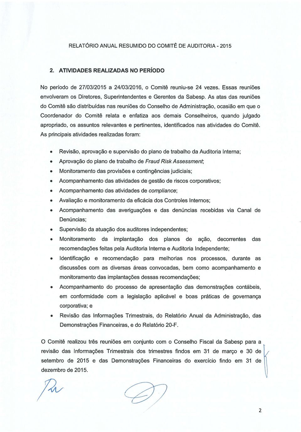 os assuntos relevantes e pertinentes, identificados nas atividades do Comitê. As principais atividades realizadas foram:. Revisão, aprovação e supervisão do plano de trabalho da Auditoria Interna;.