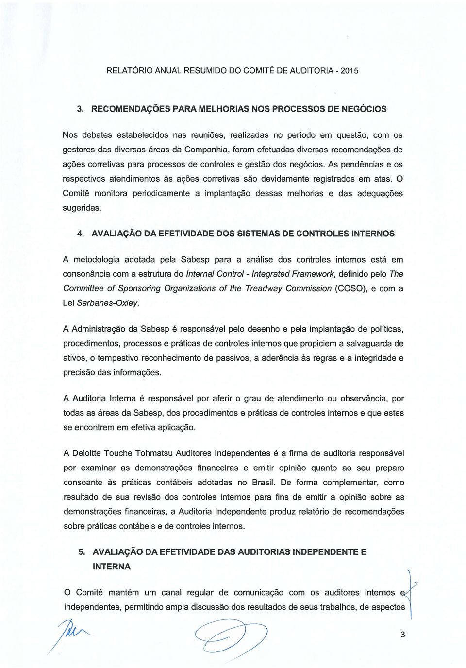 O Comitê monitora periodicamente a implantação dessas melhorias e das adequações sugeridas. 4.