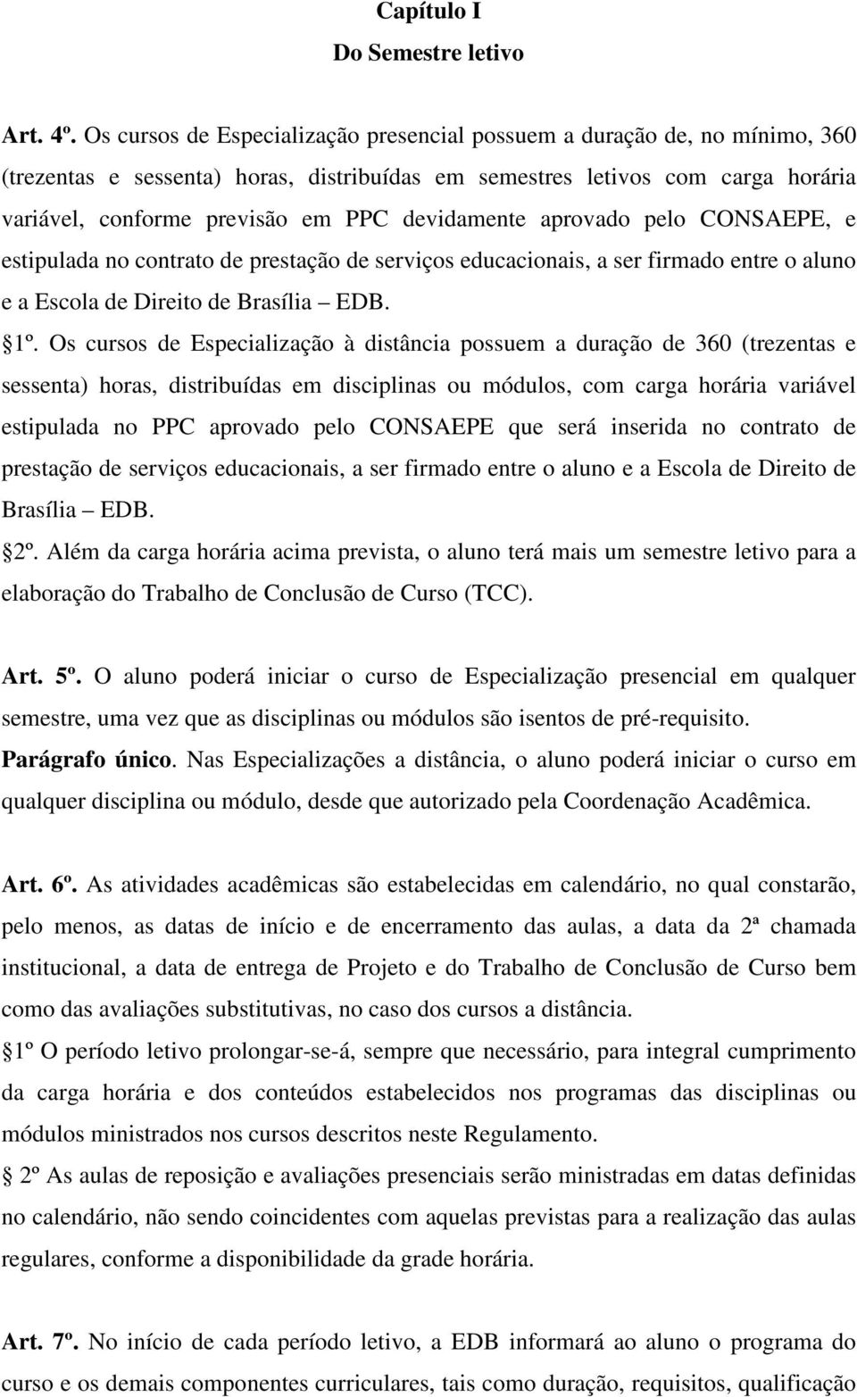 devidamente aprovado pelo CONSAEPE, e estipulada no contrato de prestação de serviços educacionais, a ser firmado entre o aluno e a Escola de Direito de Brasília EDB. 1º.