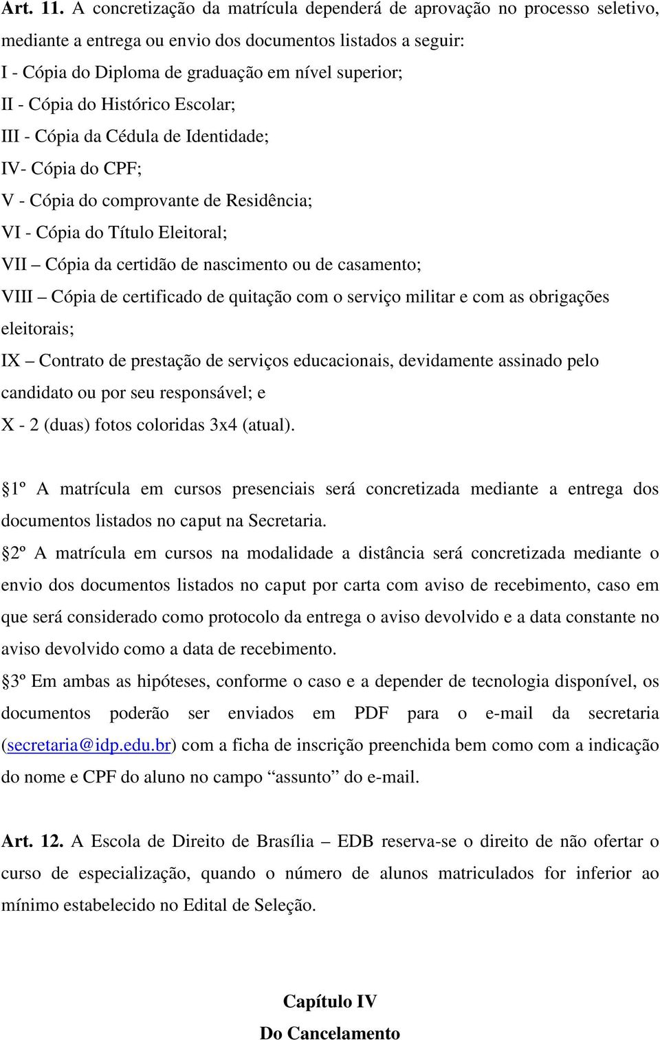 do Histórico Escolar; III - Cópia da Cédula de Identidade; IV- Cópia do CPF; V - Cópia do comprovante de Residência; VI - Cópia do Título Eleitoral; VII Cópia da certidão de nascimento ou de