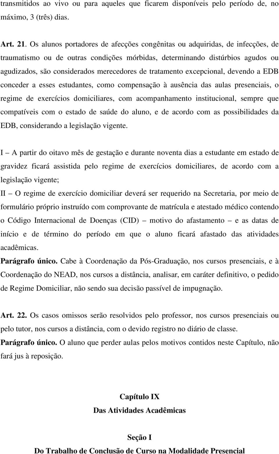 tratamento excepcional, devendo a EDB conceder a esses estudantes, como compensação à ausência das aulas presenciais, o regime de exercícios domiciliares, com acompanhamento institucional, sempre que