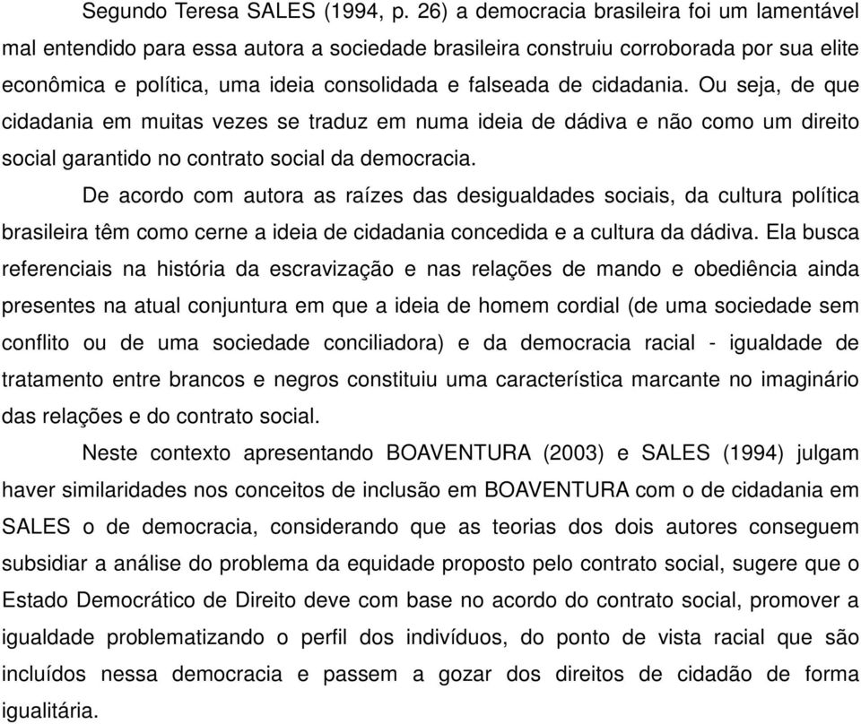 cidadania. Ou seja, de que cidadania em muitas vezes se traduz em numa ideia de dádiva e não como um direito social garantido no contrato social da democracia.