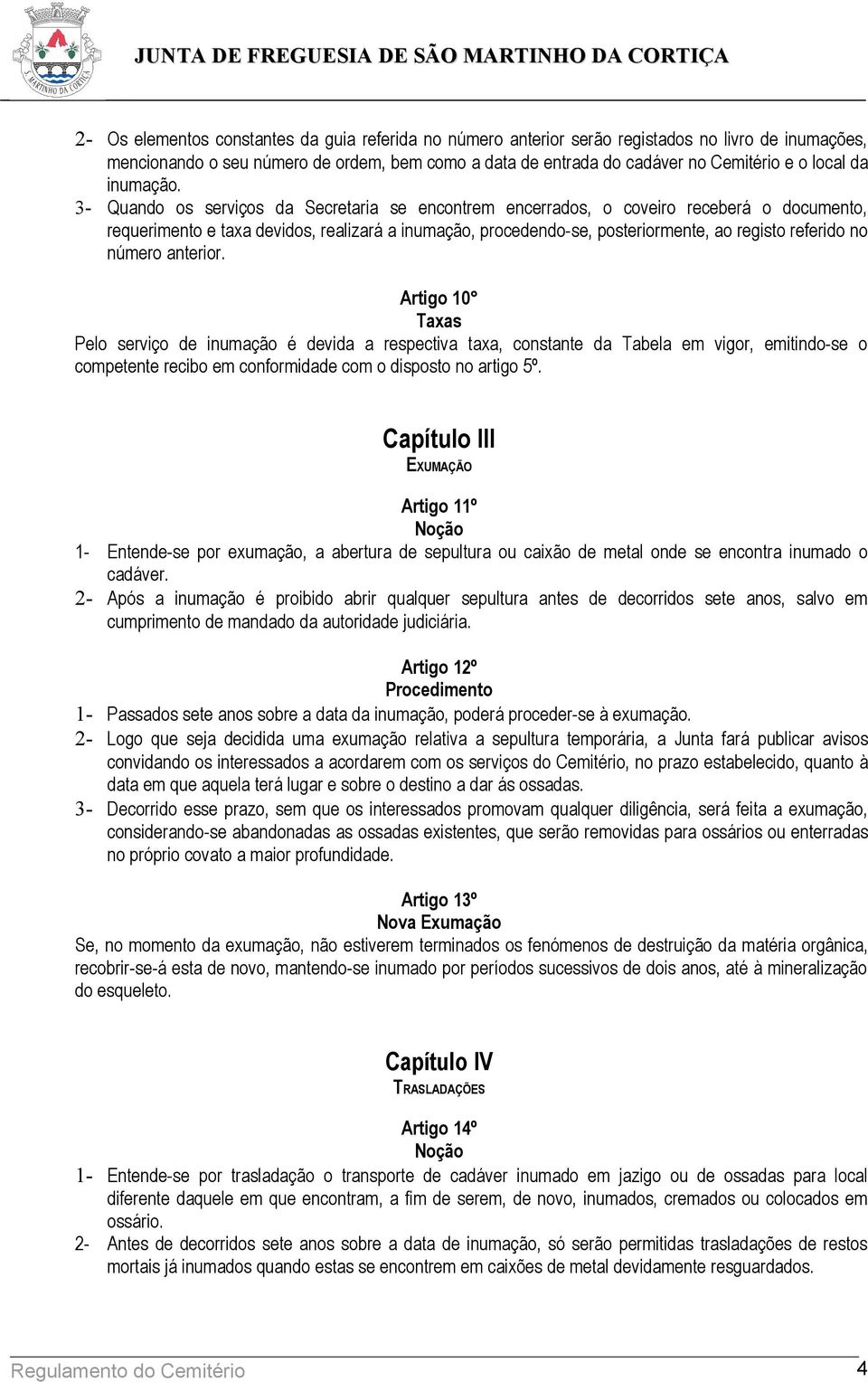 3- Quando os serviços da Secretaria se encontrem encerrados, o coveiro receberá o documento, requerimento e taxa devidos, realizará a inumação, procedendo-se, posteriormente, ao registo referido no