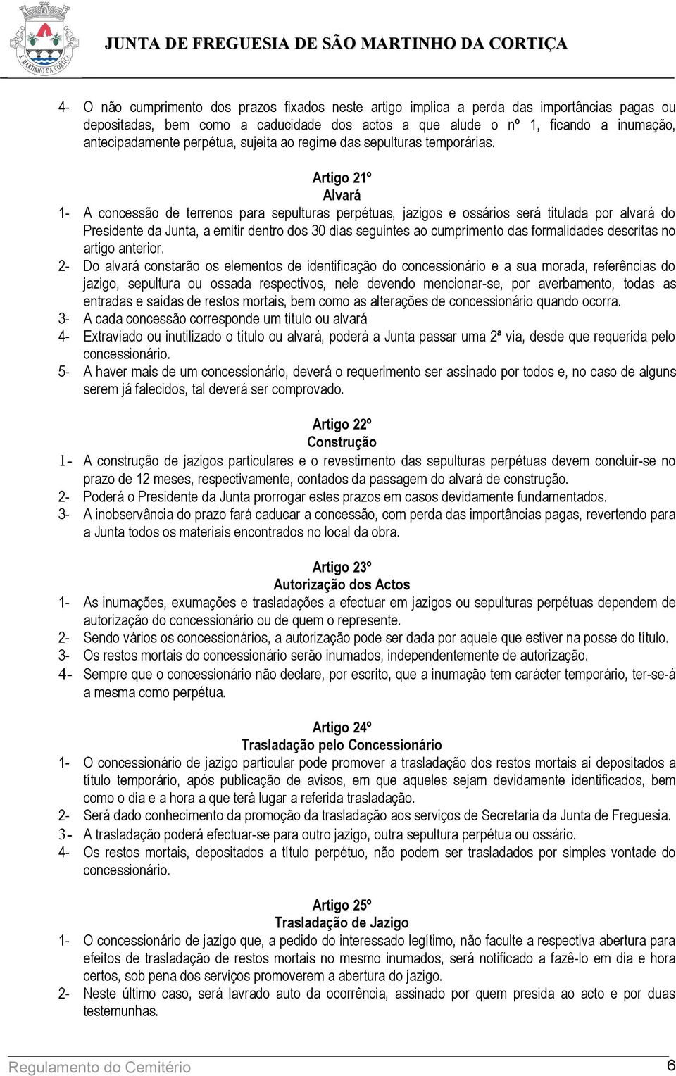 Artigo 21º Alvará 1- A concessão de terrenos para sepulturas perpétuas, jazigos e ossários será titulada por alvará do Presidente da Junta, a emitir dentro dos 30 dias seguintes ao cumprimento das