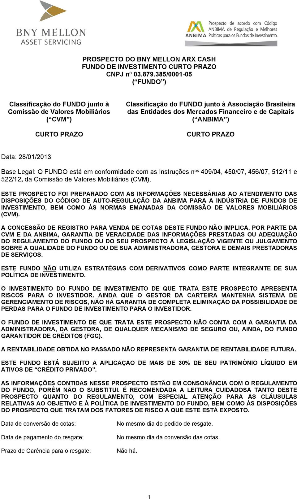 de Capitais ( ANBIMA ) CURTO PRAZO Data: 28/01/2013 Base Legal: O FUNDO está em conformidade com as Instruções n os 409/04, 450/07, 456/07, 512/11 e 522/12, da Comissão de Valores Mobiliários (CVM).