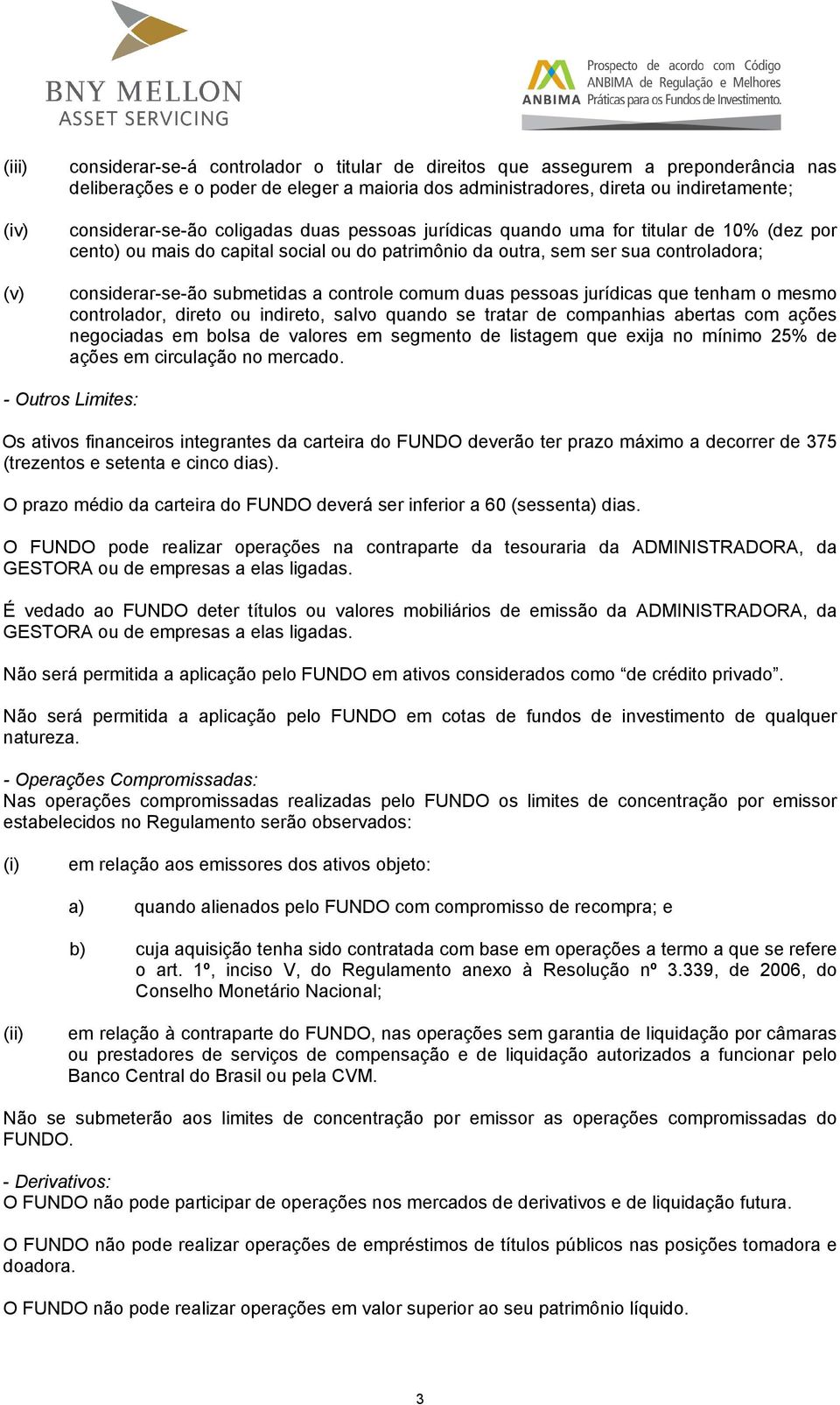 submetidas a controle comum duas pessoas jurídicas que tenham o mesmo controlador, direto ou indireto, salvo quando se tratar de companhias abertas com ações negociadas em bolsa de valores em