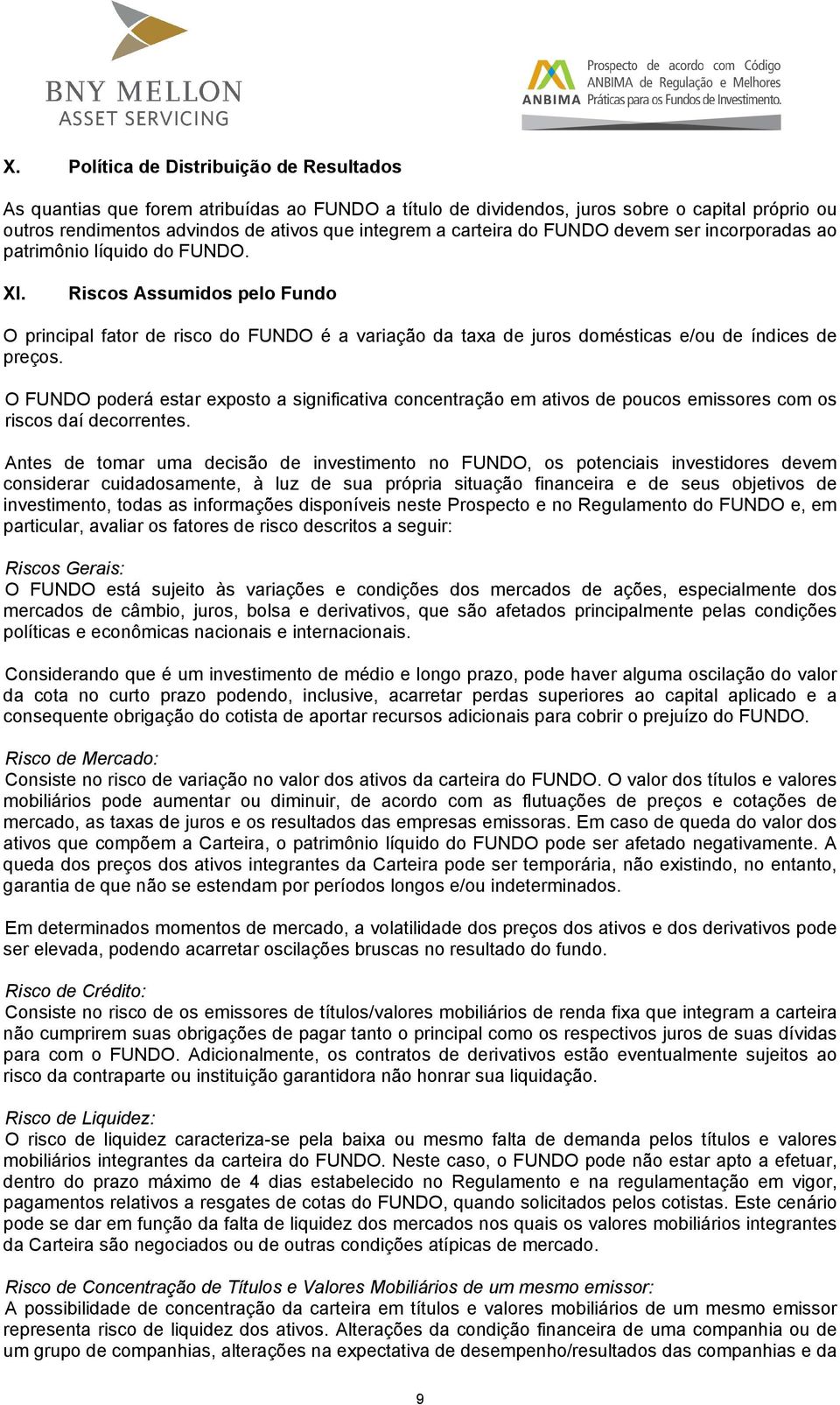 Riscos Assumidos pelo Fundo O principal fator de risco do FUNDO é a variação da taxa de juros domésticas e/ou de índices de preços.