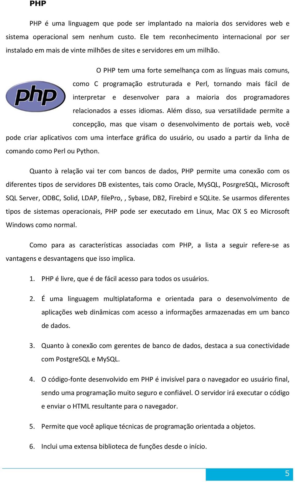 O PHP tem uma forte semelhança com as línguas mais comuns, como C programação estruturada e Perl, tornando mais fácil de interpretar e desenvolver para a maioria dos programadores relacionados a