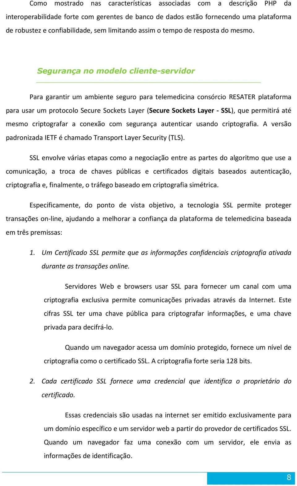 Segurança no modelo cliente-servidor Para garantir um ambiente seguro para telemedicina consórcio RESATER plataforma para usar um protocolo Secure Sockets Layer (Secure Sockets Layer - SSL), que