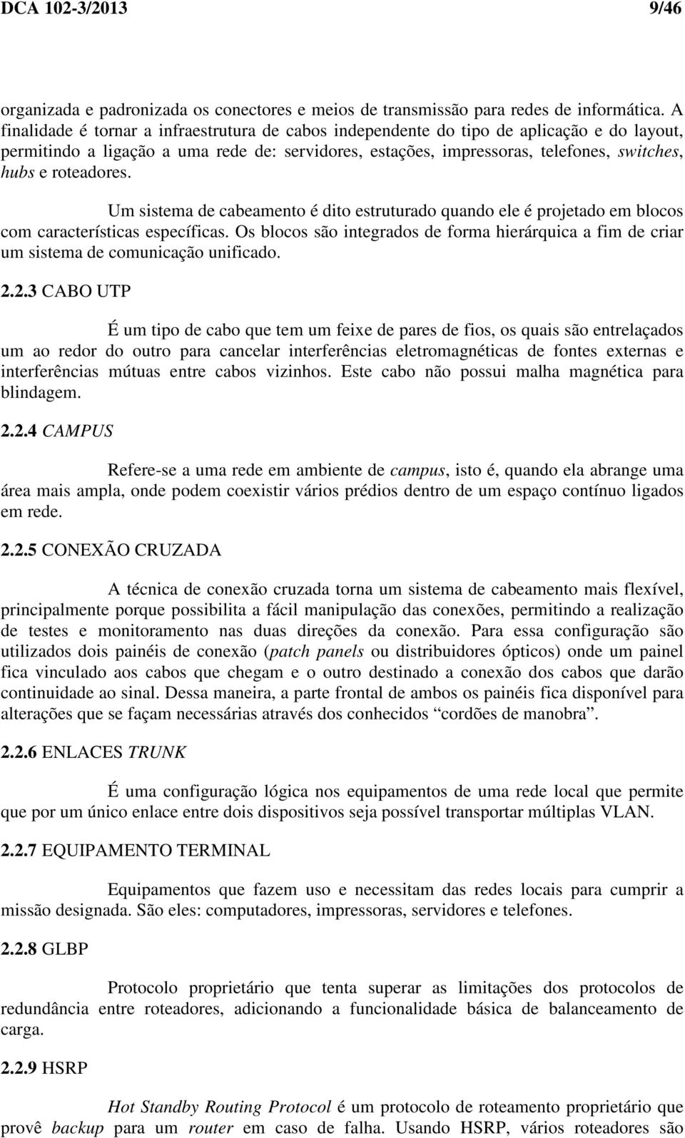 roteadores. Um sistema de cabeamento é dito estruturado quando ele é projetado em blocos com características específicas.