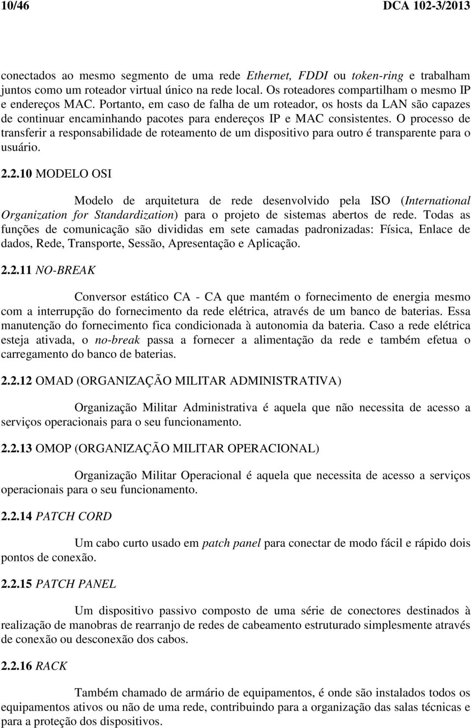 O processo de transferir a responsabilidade de roteamento de um dispositivo para outro é transparente para o usuário. 2.