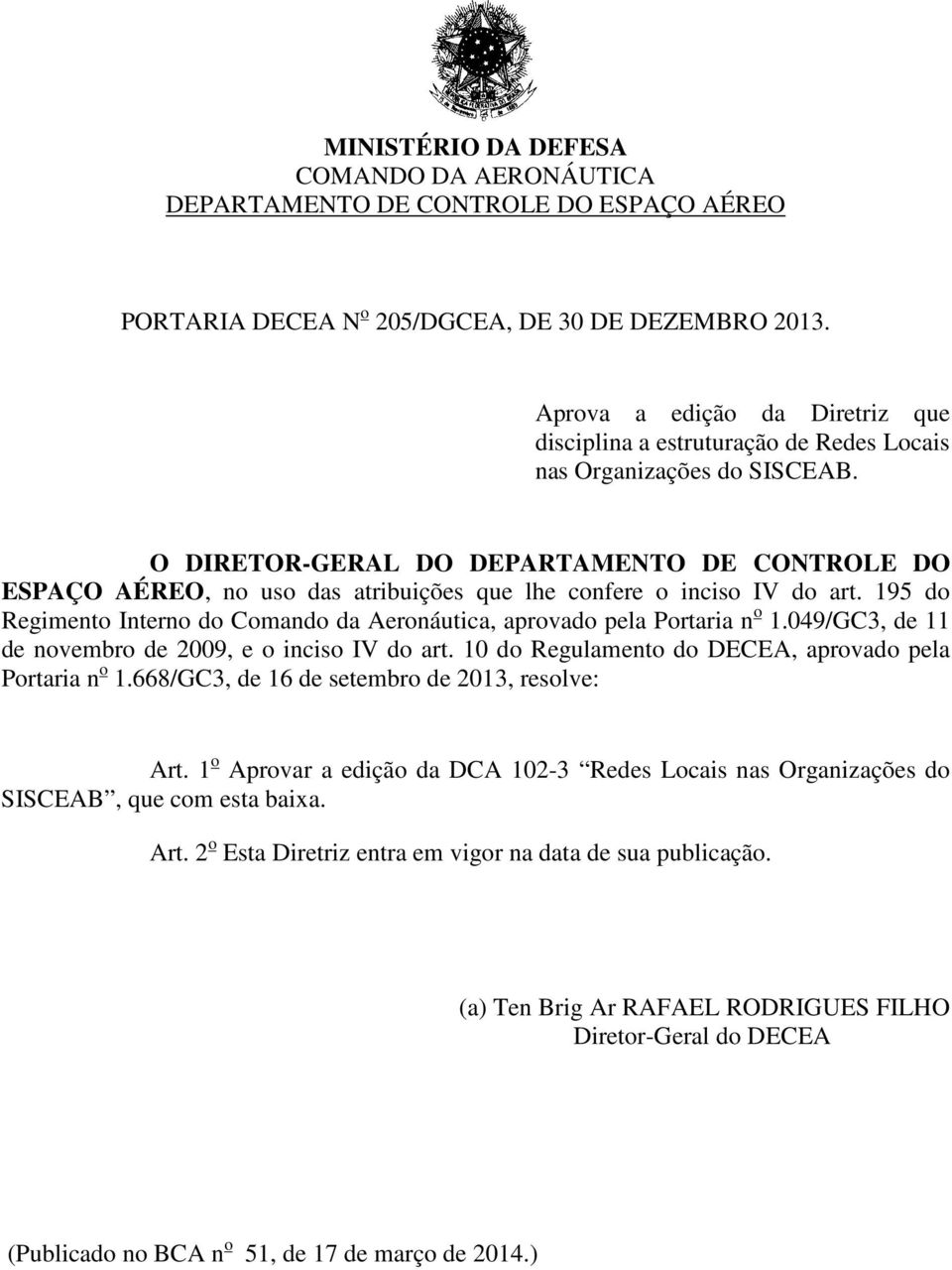 O DIRETOR-GERAL DO DEPARTAMENTO DE CONTROLE DO ESPAÇO AÉREO, no uso das atribuições que lhe confere o inciso IV do art.