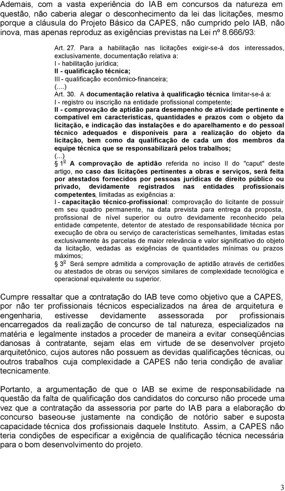 Para a habilitação nas licitações exigir-se-á dos interessados, exclusivamente, documentação relativa a: I - habilitação jurídica; II - qualificação técnica; III - qualificação econômico-financeira;