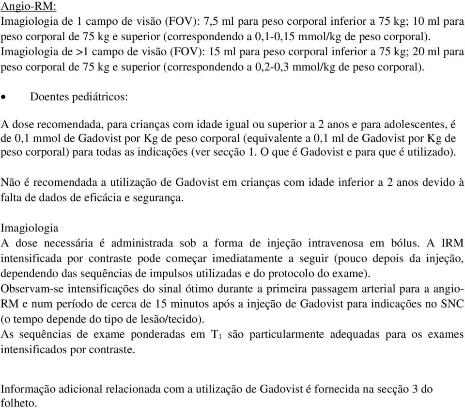 Doentes pediátricos: A dose recomendada, para crianças com idade igual ou superior a 2 anos e para adolescentes, é de 0,1 mmol de por Kg de peso corporal (equivalente a 0,1 ml de por Kg de peso