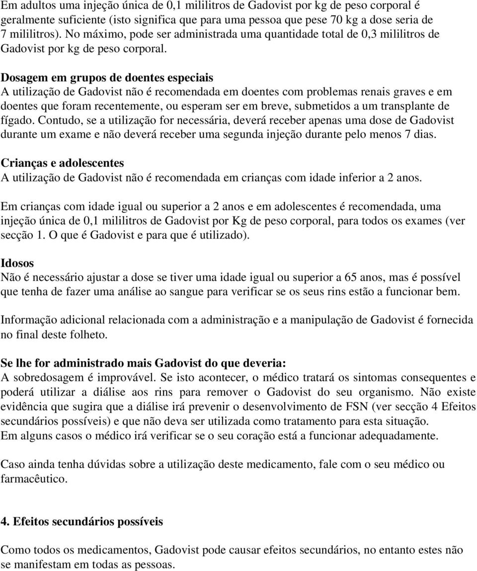 Dosagem em grupos de doentes especiais A utilização de não é recomendada em doentes com problemas renais graves e em doentes que foram recentemente, ou esperam ser em breve, submetidos a um