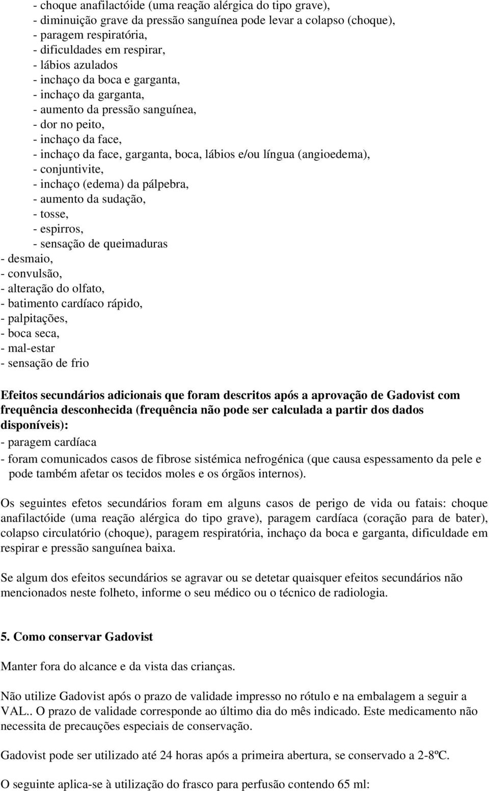 conjuntivite, - inchaço (edema) da pálpebra, - aumento da sudação, - tosse, - espirros, - sensação de queimaduras - desmaio, - convulsão, - alteração do olfato, - batimento cardíaco rápido, -