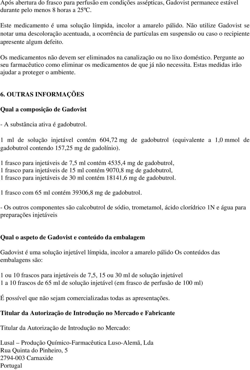 Os medicamentos não devem ser eliminados na canalização ou no lixo doméstico. Pergunte ao seu farmacêutico como eliminar os medicamentos de que já não necessita.