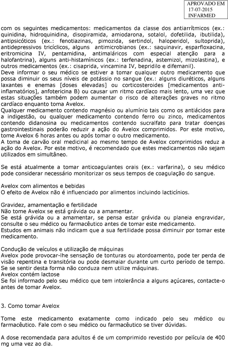 : saquinavir, esparfloxacina, eritromicina IV, pentamidina, antimaláricos com especial atenção para a halofantrina), alguns anti-histamínicos (ex.