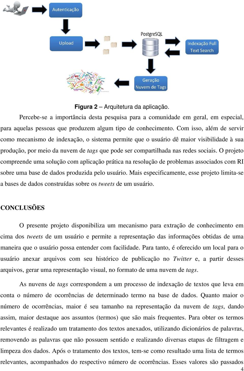 O projeto compreende uma solução com aplicação prática na resolução de problemas associados com RI sobre uma base de dados produzida pelo usuário.