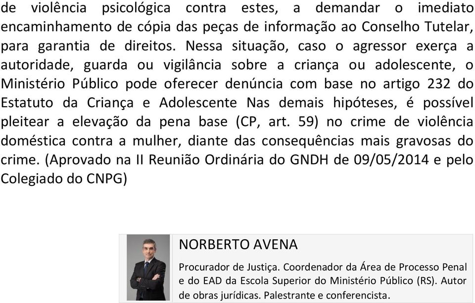 Adolescente Nas demais hipóteses, é possível pleitear a elevação da pena base (CP, art. 59) no crime de violência doméstica contra a mulher, diante das consequências mais gravosas do crime.