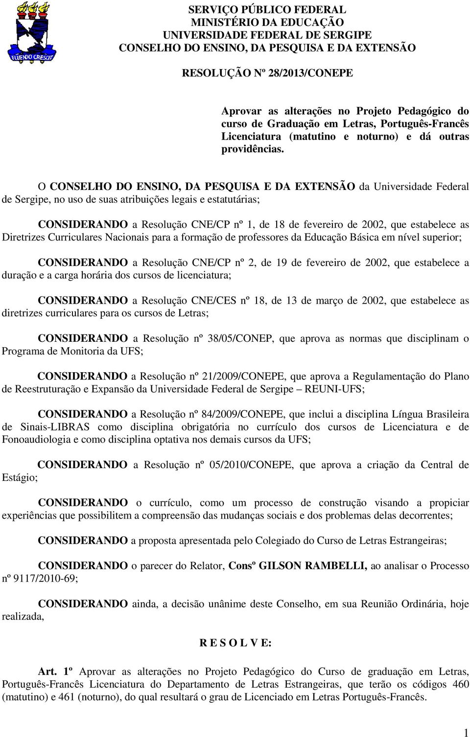 O CONSELHO DO ENSINO, DA PESQUISA E DA EXTENSÃO da Universidade Federal de Sergipe, no uso de suas atribuições legais e estatutárias; CONSIDERANDO a Resolução CNE/CP nº 1, de 18 de fevereiro de 2002,